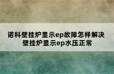 诺科壁挂炉显示ep故障怎样解决 壁挂炉显示ep水压正常